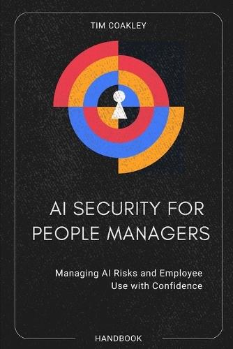 AI Security for People Managers: Managing AI Risks and Employee Use with Confidence.