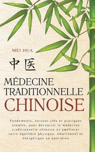 Médecine Chinoise Traditionnelle: Fondements, notions clés et pratiques simples, pour découvrir la médecine traditionnelle chinoise et améliorer votre équilibre physique, émotionnel et énergétique au quotidien