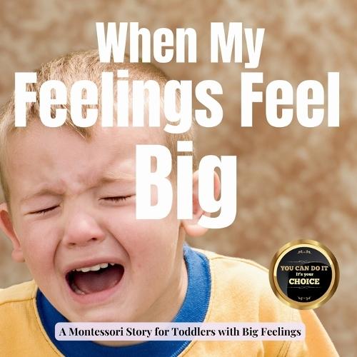 When My Feelings Feel Big: A Calm Montessori Story about Tantrums, Tears and Learning to Feel Safe