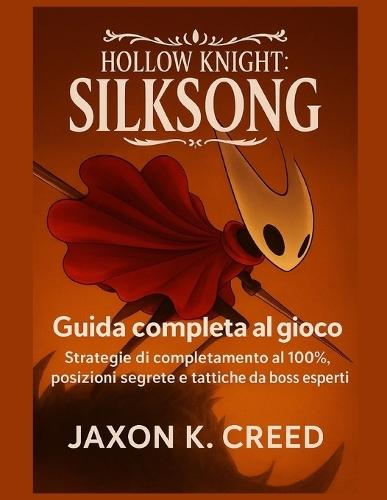 Hollow Knight: Silksong - Guida completa al gioco: Strategie di completamento al 100%, posizioni segrete e tattiche da boss esperti