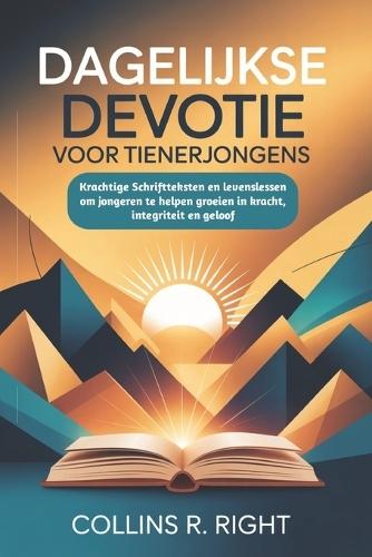 Dagelijkse devotie Voor tienerjongens: Krachtige Schriftteksten en levenslessen om jongeren te helpen groeien in kracht, integriteit en geloof