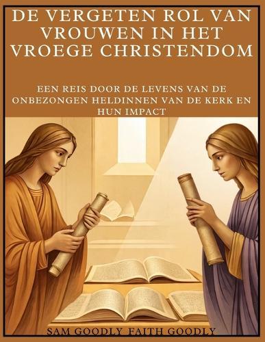 De vergeten rol van vrouwen in het vroege christendom: Een reis door de levens van de onbezongen heldinnen van de kerk en hun impact