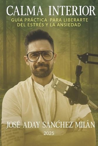 Calma Interior: Guía práctica para liberarte del estrés y la ansiedad
