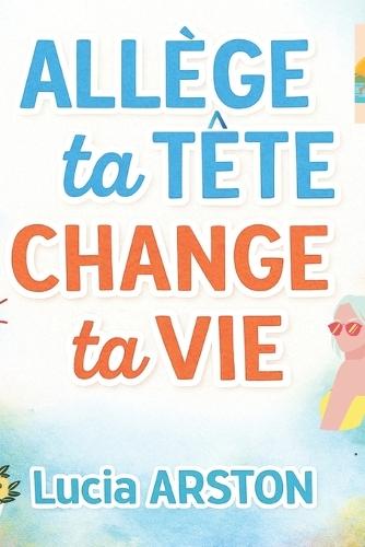 Allège ta Tête, Change ta Vie