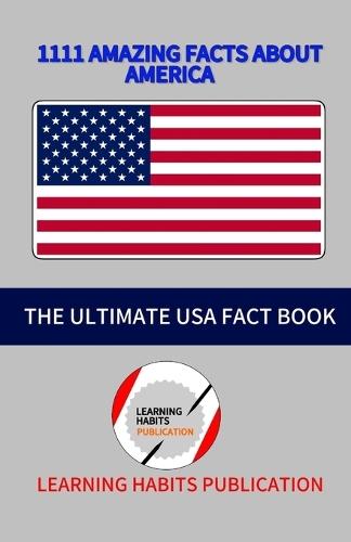 1111 Amazing Facts About America: ""A Fun and Educational USA Trivia Book Filled With 1111 Fascinating Facts About America""