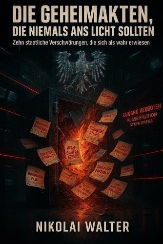 Die Geheimakten, Die Niemals ANS Licht Sollten: Die zehn staatlichen Verschwörungen, die als ""Verschwörungstheorie"" galten - und sich am Ende als wahr erwiesen