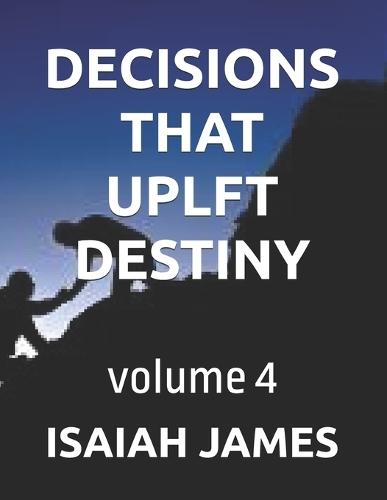Decisions That Uplft Destiny: volume 4