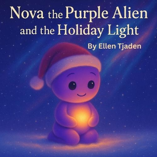 Nova the Purple Alien and the Holiday Light: A Holiday Story About Love, Kindness and Presence