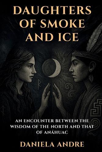 Daughters of Smoke and Ice: An encounter between the wisdom of the North and that of Anáhuac