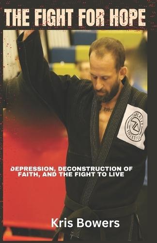 The Fight for Hope: Depression, Deconstruction of Faith, Hope, and the Fight to Stay Alive.