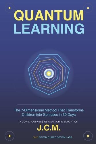 Quantum Learning: The 343-Dimensional Revolution That Transforms ""Average"" Children Into Prodigies in 30-90 Days