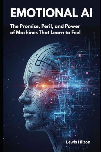 Emotional AI: The Promise, Peril, and Power of Machines That Learn to Feel