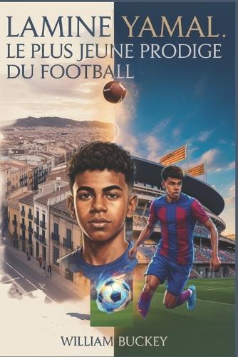 Lamine Yamal: Le plus jeune prodige du football: Des records battus a15 ans, une victoire à l'Euro 2024 à 17 ans le parcours inspirant de la jeune sensation du FC Barcelone et l'avenir du sport mondial