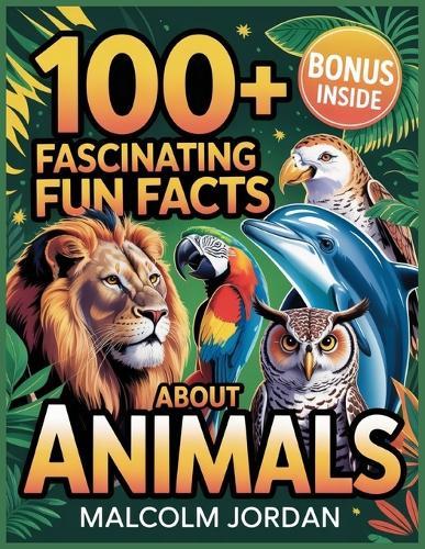 100+ Fascinating fun Facts About Animals: fun and surprising animal facts for curious Readers and Nature lovers,
