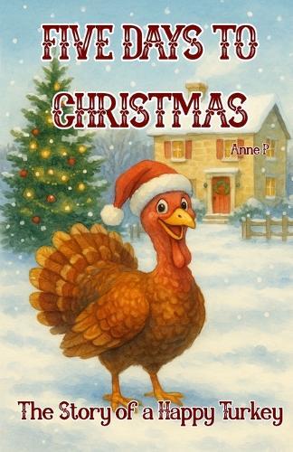 Five Days to Christmas: The Story of a Happy Turkey