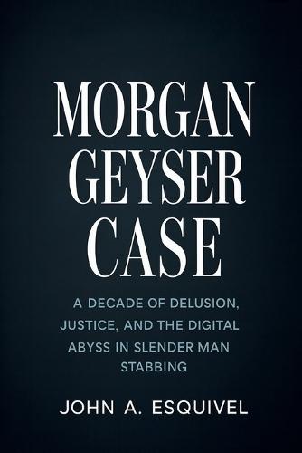 Morgan Geyser Case: A Decade of Delusion, Justice, and the Digital Abyss in the Slender Man Stabbing