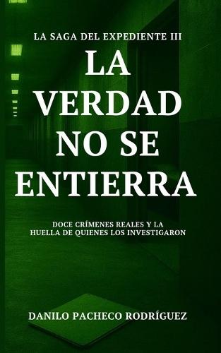 La Verdad No Se Entierra: Doce crímenes reales y la huella de quienes los investigaron