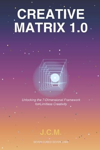 Creative Matrix 1.0: Unlocking the 7-Dimensional Framework for Limitless Creativity