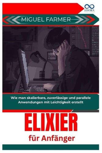 Elixier für Anfänger: Wie man skalierbare, zuverlässige und parallele Anwendungen mit Leichtigkeit erstellt