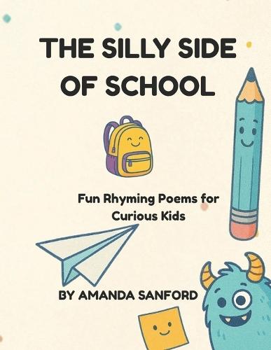 The Silly Side Of School: Fun Rhyming Poems for Curious Kids