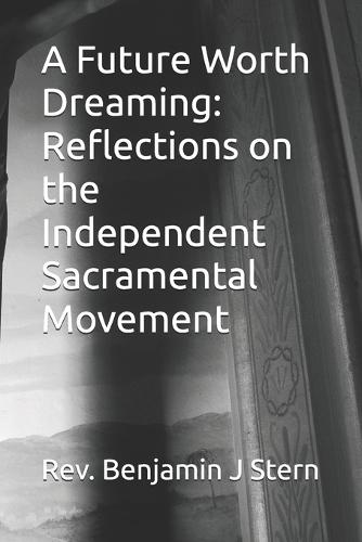 A Future Worth Dreaming: Reflections on the Independent Sacramental Movement