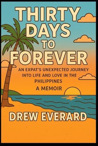 Thirty Days to Forever: An Expat's Unexpected Journey Into Life and Love in the Philippines