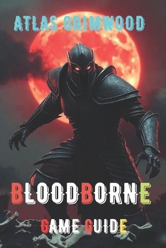 Bloodborne: From Struggling to Unstoppable: Beat Every Boss