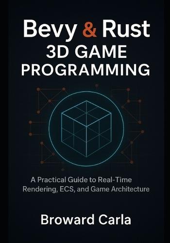 Bevy and Rust 3D Game Programming: A Practical Guide to Real-Time Rendering, ECS, and Game Architecture