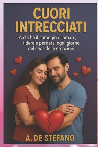 Cuori Intrecciati: A chi ha il coraggio di amare, ridere e perdersi ogni giorno nel caos delle emozioni.