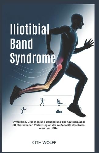Iliotibial Band Syndrome: Symptome, Ursachen und Behandlung der häufigen, aber oft übersehenen Verletzung an der Außenseite des Knies oder der Hüfte