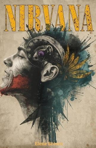 Nirvana Und Kurt Cobain: Die Geschichte von Nirvana und Kurt Cobain