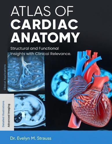Atlas of Cardiac Anatomy: Structural and Functional Insights with Clinical Relevance.