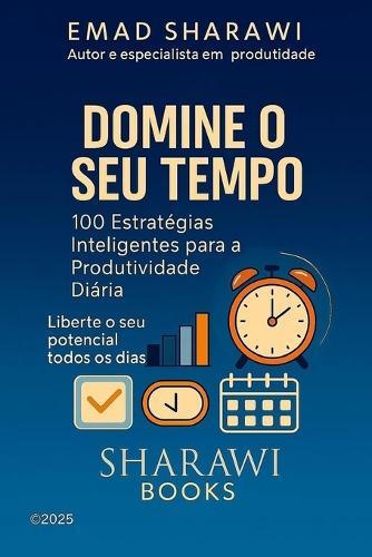 Domine o Seu Tempo: 100 Estratégias Inteligentes para a Produtividade Diária