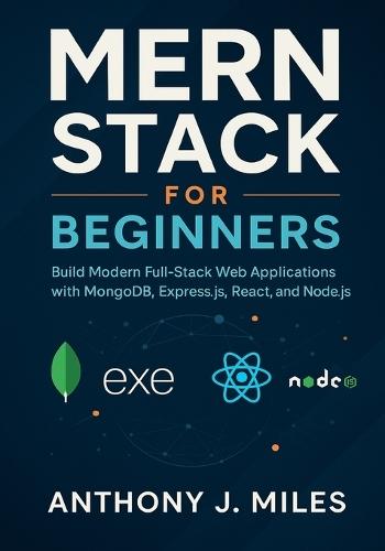 MERN Stack for Beginners: Build Modern Full-Stack Web Applications with MongoDB, Express.js, React, and Node.js