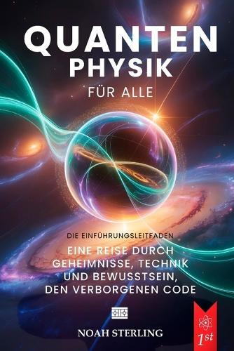 Quantenphysik Für Alle: 6 BÜCHER IN 1: Von den Grundlagen des Atoms bis zu den Geheimnissen des Bewusstseins, zwischen Wellen & Teilchen, Unschärferelation, Verschränkung & Zukunftstechnologien +EBOOK