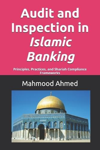 Audit and Inspection in Islamic Banking: Principles, Practices, and Shariah Compliance Frameworks