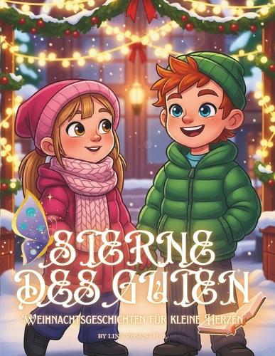 Sterne des Guten - Weihnachtsgeschichten für kleine Herzen: Zehn weihnachtliche Märchen über Mut, Zusammenhalt, Freundlichkeit und Herzenswärme