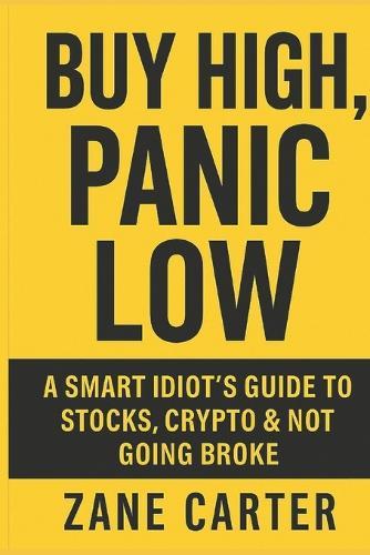 Buy High, Panic Low: A Smart Idiot's Guide to Stocks, Crypto & Not Going Broke