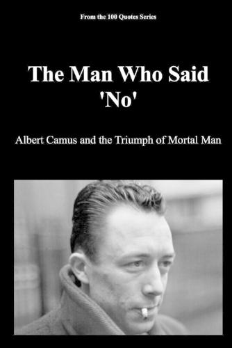 The Man Who Said 'No': Albert Camus and the Triumph of Mortal Man