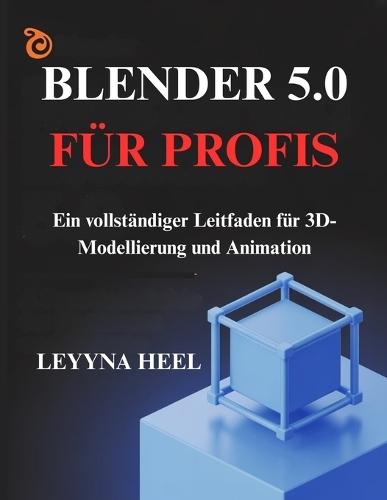 Blender 5.0 für Profis: Ein vollständiger Leitfaden für 3D-Modellierung und Animation
