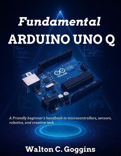 Arduino Uno Q Complete Guide: Comprehensive Techniques for Microcontroller Design & Coding