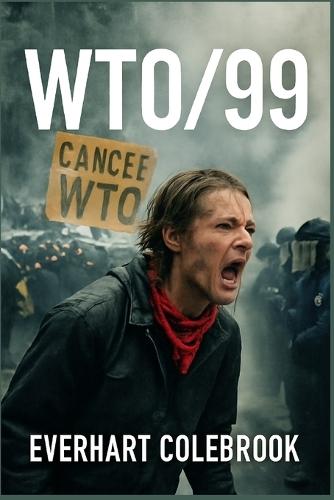 Wto/99: Darryl W. Lewis and Javier's Struggle: Unveiling the Untold Fight for Global Accountability in the 1999 WTO Protests