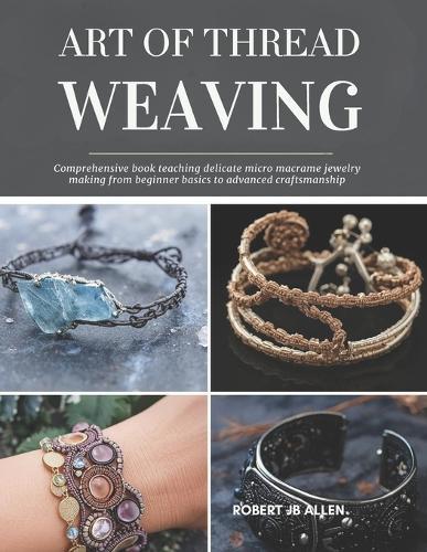 Art of Thread Weaving: Comprehensive book teaching delicate micro macrame jewelry making from beginner basics to advanced craftsmanship