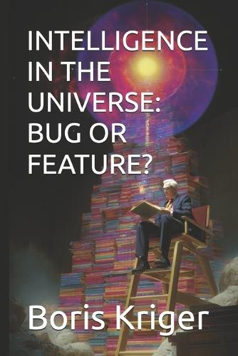 Intelligence in the Universe: Bug or Feature?
