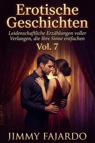 Erotische Geschichten: Leidenschaftliche Erzählungen voller Verlangen, die Ihre Sinne entfachen Vol 7