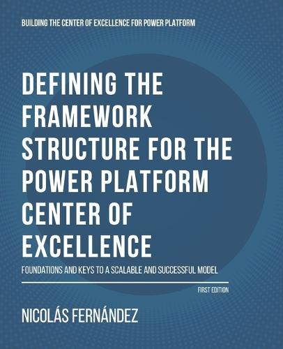 Defining the Framework Structure for the Power Platform Center of Excellence: Foundations and Keys to a Scalable and Successful Model