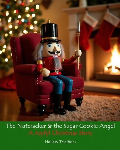 The Nutcracker & the Sugar Cookie Angel: A Joyful Christmas Story