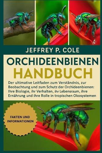 Orchideenbienen-Handbuch: Der ultimative Leitfaden zum Verständnis, zur Beobachtung und zum Schutz der Orchideenbienen: Ihre Biologie, ihr Verhalten, ihr Lebensraum, ihre Ernährung und ihre Rolle in tropischen Ökosystemen.
