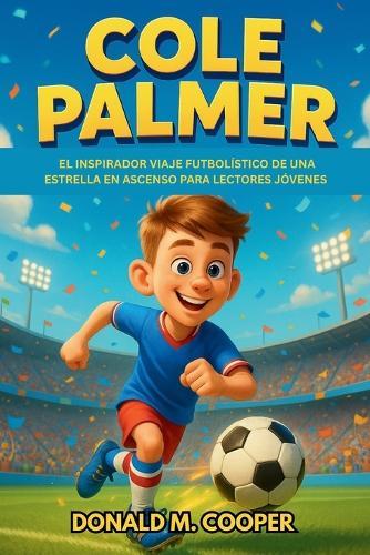 Biografía de Cole Palmer: El inspirador viaje futbolístico de una estrella en ascenso para lectores jóvenes