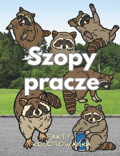 Szopy pracze: fakty i kolorowanka: Ksi&#261;&#380;ka z aktywno&#347;ciami dla dzieci w wieku od 2 do 16 lat